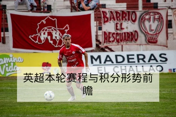 英超本轮赛程与积分形势前瞻