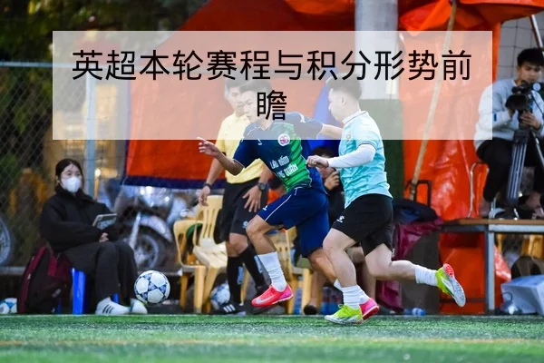 英超本轮赛程与积分形势前瞻